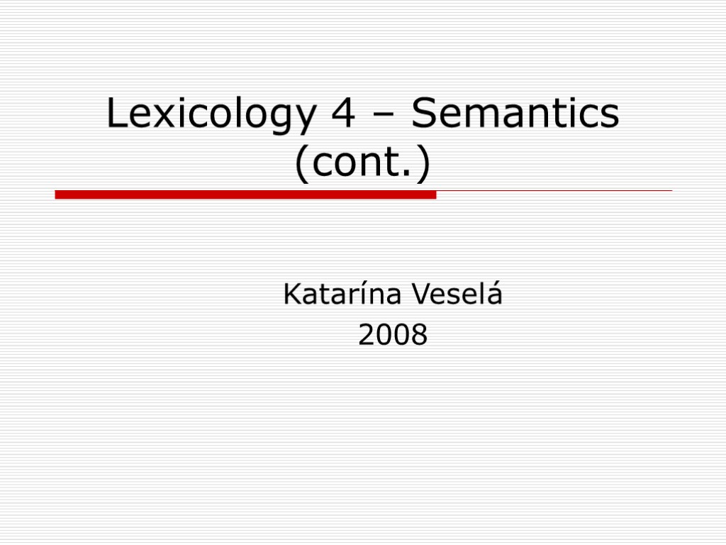 Lexicology 4 – Semantics (cont.) Katarína Veselá 2008